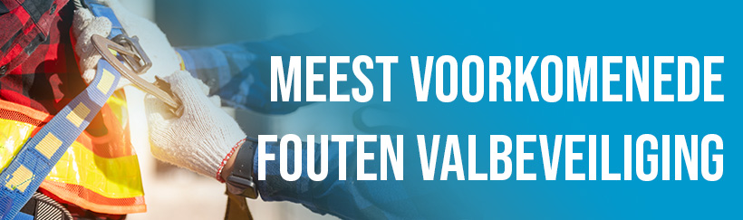 De meest voorkomende fouten bij gebruik van valbeveiliging